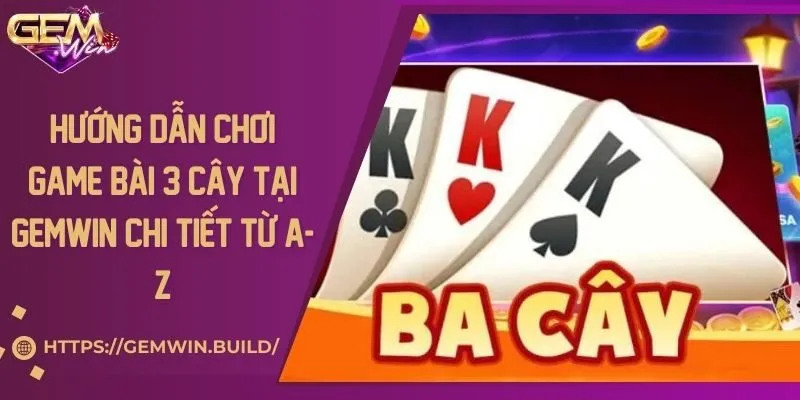 Hướng dẫn chơi game bài 3 cây tại Gemwin chi tiết từ A-Z