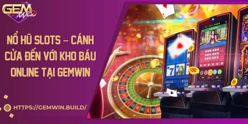 Nổ hũ slots – Cánh cửa đến với kho báu online tại Gemwin