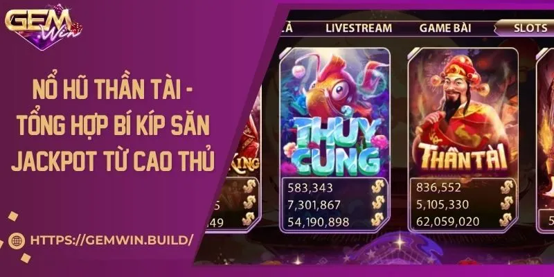 Nổ hũ thần tài - Tổng hợp bí kíp săn jackpot từ cao thủ