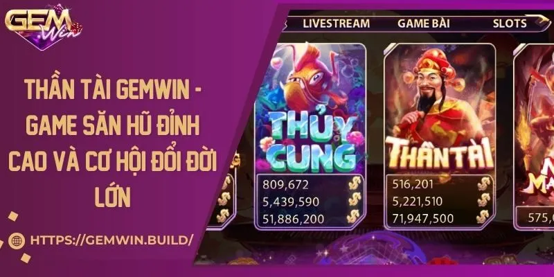 Thần tài Gemwin - Game săn hũ đỉnh cao và cơ hội đổi đời lớn